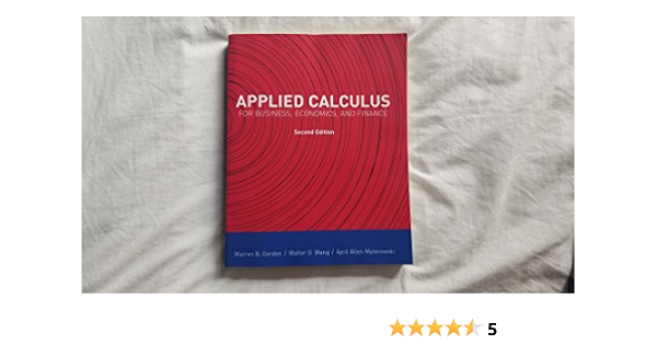 Applied Calculus For Business Economics And Finance Warren B Gordon Walter O Wang April Allen Materowski 9781323125656 Books