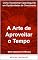 Livro A Arte de Aproveitar o Tempo: Como Transformar Cada Segundo em Oportunidades de Crescimento (Sabedoria em Minutos Livro 1)