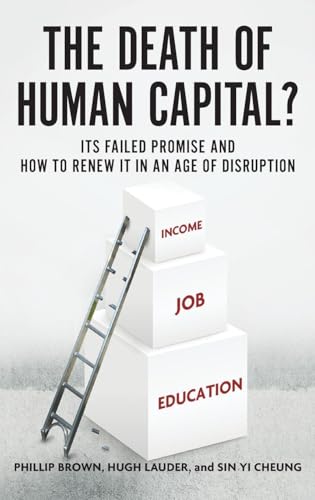 The Death of Human Capital?: Its Failed Promise and How to Renew It in an Age o…