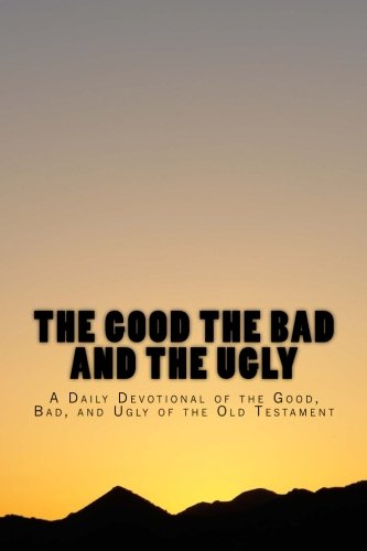 Buy The Good The Bad And The Ugly: A Daily Devotional Of The Good, Bad, And  Ugly Of The Old Testament Book Online At Low Prices In India | The Good The