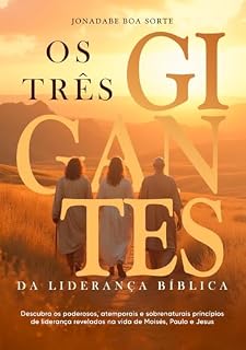 Livro Os Três Gigantes da Liderança Bíblica : Descubra os poderosos, atemporais e sobrenaturais princípios de liderança revelados na vida de Moisés, Paulo e Jesus