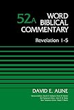 Revelation 1-5, Volume 52A (Word Biblical Commentary) by Dr. David Aune, David Allen Hubbard