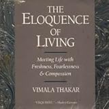 The Eloquence of Living: Meeting Life With Freshness, Fearlessness, and Compassion by 