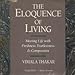 The Eloquence of Living: Meeting Life With Freshness, Fearlessness, and Compassion by 