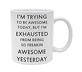 I'm Trying To Be Awesome Today But I'm Exhausted From Being So Freakin Awesome Yesterday 11oz Coffee Mug Cup by Atomic Market