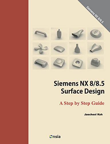 Siemens NX 8/8.5 Surface Design: A Step By Step Guide