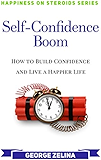 Self-Confidence Boom: How to Build Confidence and Live a Happier Life (Happiness on Steroids)