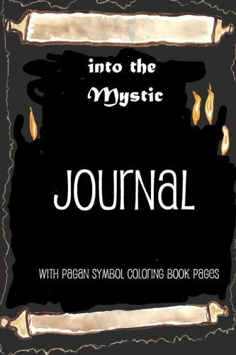Into the Mystic Journal: With Pagan Symbol Coloring Book Pages (Volume 4)