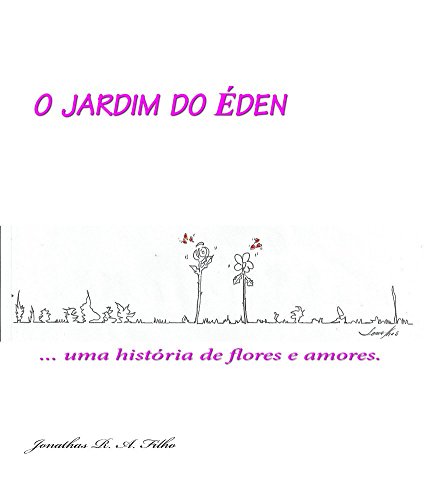 O JARDIM DO ÉDEN: ... uma história de flores e amores. (Portuguese Edition)