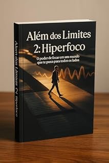 Livro Além dos Limites II Hiper Foco: O poder de focar em um mundo que te puxa para todos os lados