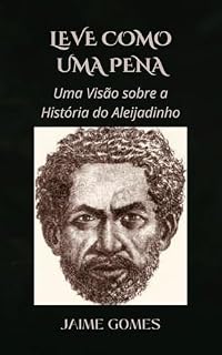 Livro Leve como uma Pena.: Uma Visão sobre a Vida do Aleijadinho.