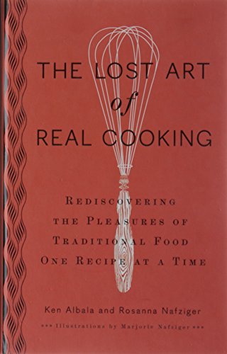 The Lost Art of Real Cooking: Rediscovering the Pleasures of Traditional Food One Recipe at a Time