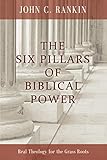 The Six Pillars of Biblical Power: Real Theology for the Grass Roots by 