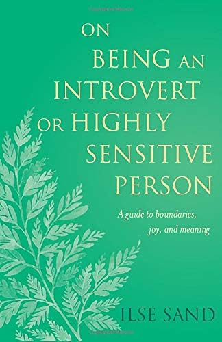 On Being an Introvert or Highly Sensitive Person: A guide to boundaries, joy, and meaning