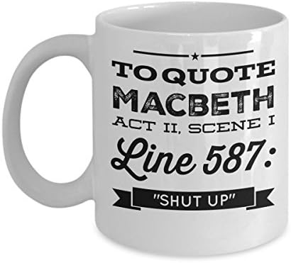 Macbeth Quote Mug - To Quote Macbeth Act II Scene I Line 587: Shut Up - Quality Funny Macbeth Coffee Mug Gift for Men and Women
