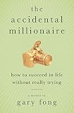 The Accidental Millionaire: How to Succeed in Life Without Really Trying by Gary Fong