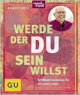 Werde Der Du Sein Willst Schlussel Gedanken Fur Ein Neues Leben Gu Einzeltitel Lebenshilfe 5 September 2015 Amazon De Bucher