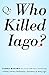 Who Killed Iago?: A Book of Fiendishly Challenging Literary Quizzes by James Walton
