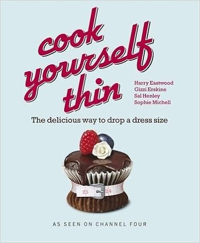 Cook Yourself Thin: The Delicious Way to Drop a Dress Size, by Harry Eastwood Sophie Michell Cook Yourself Thin: The Delicious Way to Drop a Dress Size, by Harry Eastwood Sophie Michell