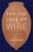 For the Love of Wine: My Odyssey through the World's Most Ancient Wine Culture by Alice Feiring