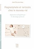 Plagiocéphalie Et Torticolis Chez Le Nouveau-né: Approche Ostéopathique Et Décodage Postural (Fr by 
