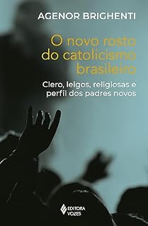 Livro O novo rosto do catolicismo brasileiro: Clero, leigos, religiosas e perfil dos padres novos
