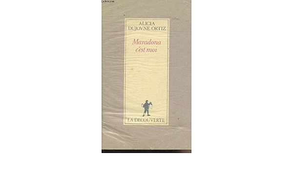 Maradona C Est Moi Recit French Edition Dujovne Ortiz Alicia 9782707121172 Amazon Com Books
