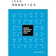 Lean Robotics: A Guide to Making Robots Work in Your Factory