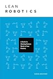 Lean Robotics: A Guide to Making Robots Work in Your Factory