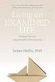 Living an Examined Life: Wisdom for the Second Half of the Journey by James Hollis Ph.D.
