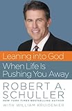 Leaning into God When Life Is Pushing You Away by Robert A. Schuller, William Kruidenier