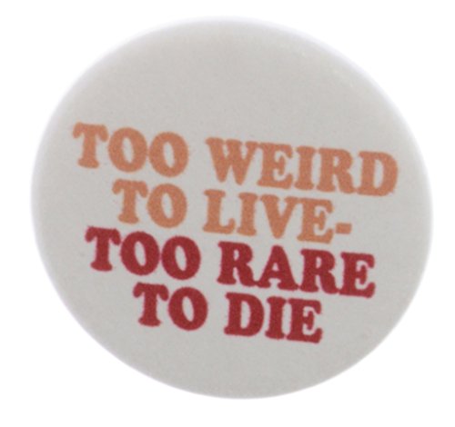 A&T Designs Unisex - To Weird to Live - To Rare To Die 1.25" Pinback Button Pin