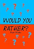 Would You Rather for Kids!: 200 Funny and Silly 'Would You Rather Questions' for Long Car Rides  (Travel Games for Kids Ages 6-12)