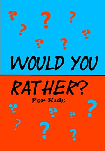 Would You Rather for Kids!: 200 Funny and Silly 'Would You Rather Questions' for Long Car Rides  (Travel Games for Kids Ages 6-12)