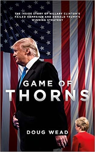 Game Of Thorns The Inside Story Of Hillary Clinton S Failed Campaign And Donald Trump S Winning Strategy Doug Wead 9781785902260 Amazon Com Books