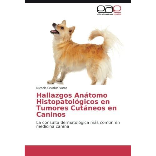 Hallazgos Anátomo Histopatológicos en Tumores Cutáneos en Caninos: La consulta dermatológica más común en medicina canina Hallazgos Anátomo Histopatológicos en Tumores Cutáneos en Caninos: La consulta dermatológica más común en medicina canina