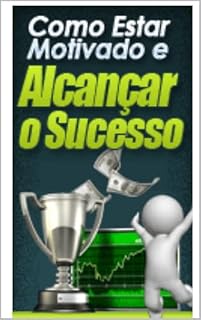 Livro Motivação - Como Estar Motivado e Alcançar o Sucesso