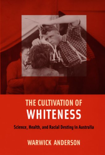 The Cultivation of Whiteness: Science, Health and Racial Destiny in Australia