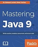Mastering Java 9: Write reactive, modular, concurrent, and secure code