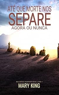 Livro Até que a Morte nos Separe: Agora ou Nunca (Mulheres Acorrentadas Livro 1)