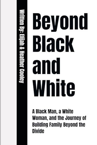 Beyond Black and White: A Black Man, a White Woman, and the Journey of Building Family Beyond the Divide