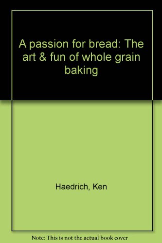 A passion for bread: The art & fun of whole grain baking by Ken Haedrich (Unknown Binding)