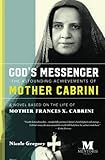God's Messenger: The Astounding Achievements of Mother Frances X. Cabrini: A Novel Based on the Life by Nicole Gregory, The Mentoris Project