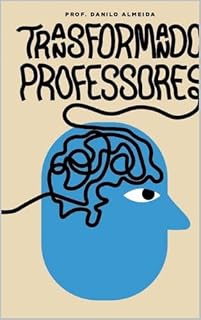 Livro TRANSFORMANDO PROFESSORES: Como ensinar com excelência e transformar vidas : um manual prático para o desenvolvimento de professores que buscam o sucesso.