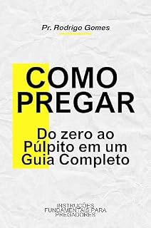 Livro Como Pregar - Do zero ao Púlpito em um Guia Completo: INSTRUÇÕES FUNDAMENTAIS PARA PREGADORES