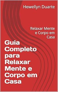 Livro Guia Completo para Relaxar Mente e Corpo em Casa: Relaxar Mente e Corpo em Casa