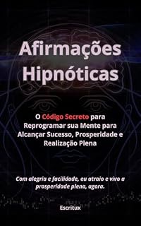 Livro Afirmações Hipnóticas: O Código Secreto para Reprogramar sua Mente para Alcançar Sucesso, Prosperidade e Realização Plena