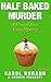 Half Baked Murder: A Frosted Love Cozy Mystery - Book 3 (Frosted Love Mysteries)