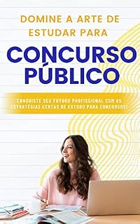 Domine a arte de estudar para CONCURSO PÚBLICO: Conquiste seu futuro profissional com as estratégias certas de estudo para concursos!