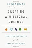 Creating a Missional Culture: Equipping the Church for the Sake of the World